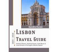 LISBON TRAVEL GUIDE 2025-2026 (Full-Color): Historic Streets, Seafood Feasts, Fado Music & Local Secrets in Portugal’s Vibrant Capital