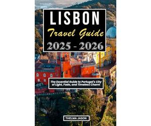 LISBON TRAVEL GUIDE 2025-2026: The Essential Guide to Portugal's City of Light, Fado, and Timeless Charm