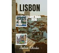 LISBON Travel Guide 2026: The Ultimate Guide to the City of Seven Hills - History, Culture, and Modern Marvels for the Discerning Travelers