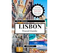 LISBON TRAVEL GUIDE: Iconic Sights, Hidden Gems, Food, Culture & Day Trips: From Tram 28 to Alfama’s Alleys for an Authentic Lisbon Adventure