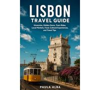 LISBON TRAVEL GUIDE: Itineraries, Hidden Gems, Tram Rides, Local Markets, Food, Cultural Experiences, and Travel Tips