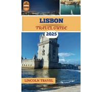 Lisbon Travel Guides 2025: Wander Through Lisbon Storied Streets, Iconic Landmarks, and Culinary Masterpieces for an Unrivaled Portuguese Escape