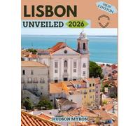 Lisbon Unveiled 2026: Your Ultimate Travel Guide to Iconic Landmarks, Hidden Gems and Unforgettable Experiences (New Edition)