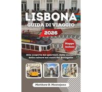 LISBONA GUIDA DI VIAGGIO 2026: Alla scoperta dei quartieri, della cucina e della cultura nel cuore del Portogallo