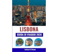 LISBONA GUIDA DI VIAGGIO 2026: Pianifica la tua sosta perfetta in Portogallo: 7 gite di un giorno, scorciatoie di transito e informazioni utili per ottimizzare il tempo