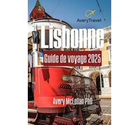 Lisbonne Guide de voyage 2025: À la découverte des monuments emblématiques, des trésors cachés et des secrets locaux du Portugal