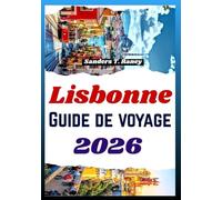 LISBONNE GUIDE DE VOYAGE 2026: Explorez des promenades, des quartiers, la gastronomie, des idées d'itinéraires, des conseils utiles