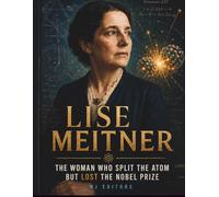 Lise Meitner: The Woman Who Split the Atom but Lost the Nobel Prize