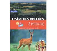 L'isère Des Collines À Petits Pas - 40 Balades Entre Plaines Et Forêts
