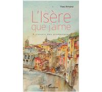 L'Isère que j'aime À travers des promenades - Yves Armand - L'harmattan - broché - Récit