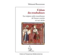 L'islam des troubadours Les origines arabo-musulmanes de l'amour courtois - XIe-XIIe siècles - Mohamed Benzemrane - L'harmattan - broché - Essai
