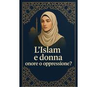 L'Islam e donna onore o oppressione?: Verità, pregiudizi e giustizia nella visione islamica della donna