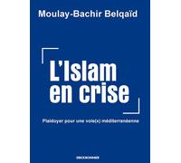 L'islam en crise Plaidoyer pour une voie(x) meditérranéenne - Moulay-Bachir Belqaid - Erick Bonnier Eds - broché - Essai