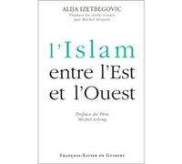 L'Islam entre l'Est et l'Ouest Alija Izetbegovic (Auteur), Michel Lelong (Préface), Michel Sergent (Traduction)
