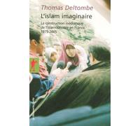 L'Islam imaginaire: La construction médiatique de l'islamophobie en France, 1975-2005