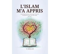 L'Islam M'a Appris: Guide Spirituel pour Développer Votre Foi et Renforcer Votre Lien avec Allah (SWT)