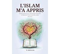 L'Islam M'a Appris: Guide Spirituel pour Développer Votre Foi et Renforcer Votre Lien avec Allah (SWT)