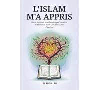 L'Islam M'a Appris: Guide Spirituel pour Développer Votre Foi et Renforcer Votre Lien avec Allah (SWT)