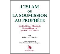 L'Islam ou la soumission au Prophète : Les Hadiths de Mahomet, un modèle de vie pour le XXIème siècle ?