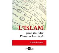 L'Islam peut-il rendre l'homme heureux ? Eléments de comparaison avec le christianisme - Annie Laurent - Artege - broché - Essai
