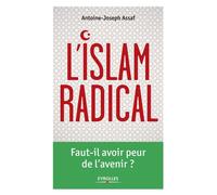 L'Islam radical Faut-il avoir peur de l'avenir ? - Antoine Joseph Assaf - Eyrolles - broché - Essai