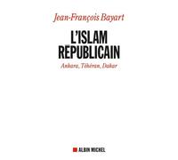 L'Islam républicain Ankara, Téhéran, Dakar - Jean-François Bayart - Albin Michel - broché - Essai