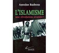 L'Islamisme, une révolution avortée ? Une révolution avortée ? - Antoine Basbous - Hachette Litterature - broché - Essai