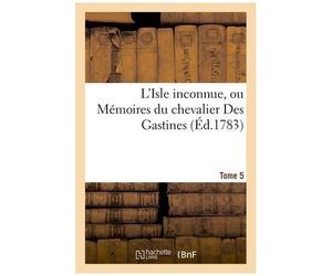 L'isle Inconnue, Ou Mémoires Du Chevalier Des Gastines - Tome 5