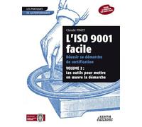 L'iso 9001 facile, réussir sa démarche de certification: Volume 2 : les outils pour mettre en oeuvre la démarche