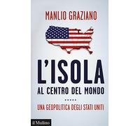 L'isola al centro del mondo. Una geopolitica degli Stati Uniti