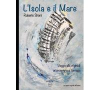L'Isola e il mare: Viaggio alle origini di un'avventurosa fantasia