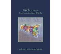 L'isola nuova. Trent'anni di scritture di Sicilia