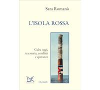 L'isola rossa. Cuba oggi, tra storia, conflitti e speranze