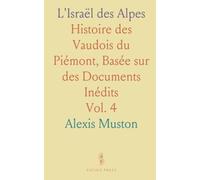 L'Israël des Alpes: Histoire des Vaudois du Piémont, Basée sur des Documents Inédits