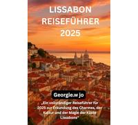 LISSABON REISEFÜHRER 2025: „Ein vollständiger Reiseführer für 2025 zur Erkundung des Charmes, der Kultur und der Magie der Küste Lissabons“