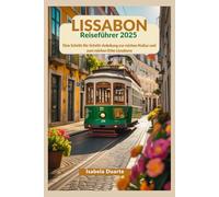 LISSABON Reiseführer 2025: Eine Schritt-für-Schritt-Anleitung zur reichen Kultur und zum reichen Erbe Lissabons
