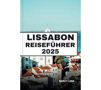 LISSABON REISEFÜHRER 2025: Schlendern Sie durch pulsierende Viertel, entdecken Sie historische Sehenswürdigkeiten, schwelgen Sie in lokalen Aromen und Insidertipps für eine fesselnde Städtereise.