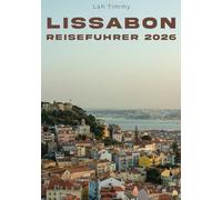 LISSABON REISEFÜHRER 2026: Von der ersten Ankunft bis zum letzten Aussichtspunkt: Eine durchdachte Art, die Stadt zu erkunden