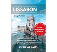 LISSABON REISEFÜHRER: Der ultimative Taschenführer zum Entdecken von Geheimnissen, Top-Sehenswürdigkeiten und Insider-Einblicken - was du wissen solltest,bevor du das Herz Portugals betrittst