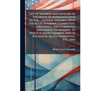 List Of Members And Officers Of The House Of Representatives Of The ... General Assembly, With The Rules, Standing Committees, Groupings, And ... Of The Senate, Rules, Committees, Etc., And