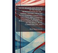 List Of Members And Officers Of The House Of Representatives Of The ... General Assembly, With The Rules, Standing Committees, Groupings, And ... Of The Senate, Rules, Committees, Etc., And