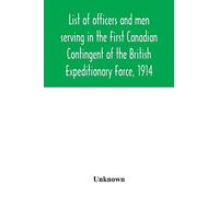 List Of Officers And Men Serving In The First Canadian Contingent Of The British Expeditionary Force, 1914