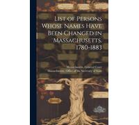 List Of Persons Whose Names Have Been Changed In Massachusetts. 1780-1883