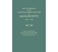 List Of Persons Whose Names Have Been Changed In Massachusetts, 1780-1892. Collated And Published By The Secretary Of The Commonwealth, Under Authorit