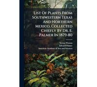 List Of Plants From Southwestern Texas And Northern Mexico, Collected Chiefly By Dr. E. Palmer In 1879-80
