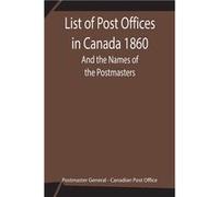 List Of Post Offices In Canada 1860 And The Names Of The Postmasters - Postmaster General - Alpha Editions - Livre en Anglais Postmaster GeneralPostmaster General (Auteur)