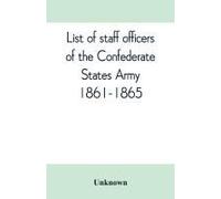 List Of Staff Officers Of The Confederate States Army. 1861-1865
