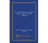 List of the Benjamin Franklin papers in the Library of Congress