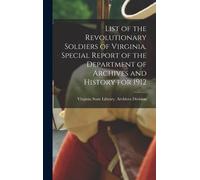 List Of The Revolutionary Soldiers Of Virginia. Special Report Of The Department Of Archives And History For 1912