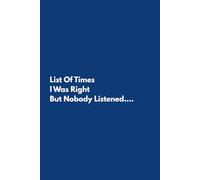 List Of Times I Was Right But Nobody Listened: The Perfect Gift for your favorite Know It All